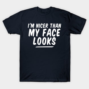 I'm Nicer Than My Face Looks funny T-Shirt